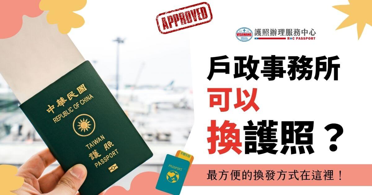 手持中華民國護照的照片，右側文字寫著"戶政事務所可以換護照？最方便的換發方式在這裡！"，並帶有簽證王的標誌和"APPROVED"標記。
